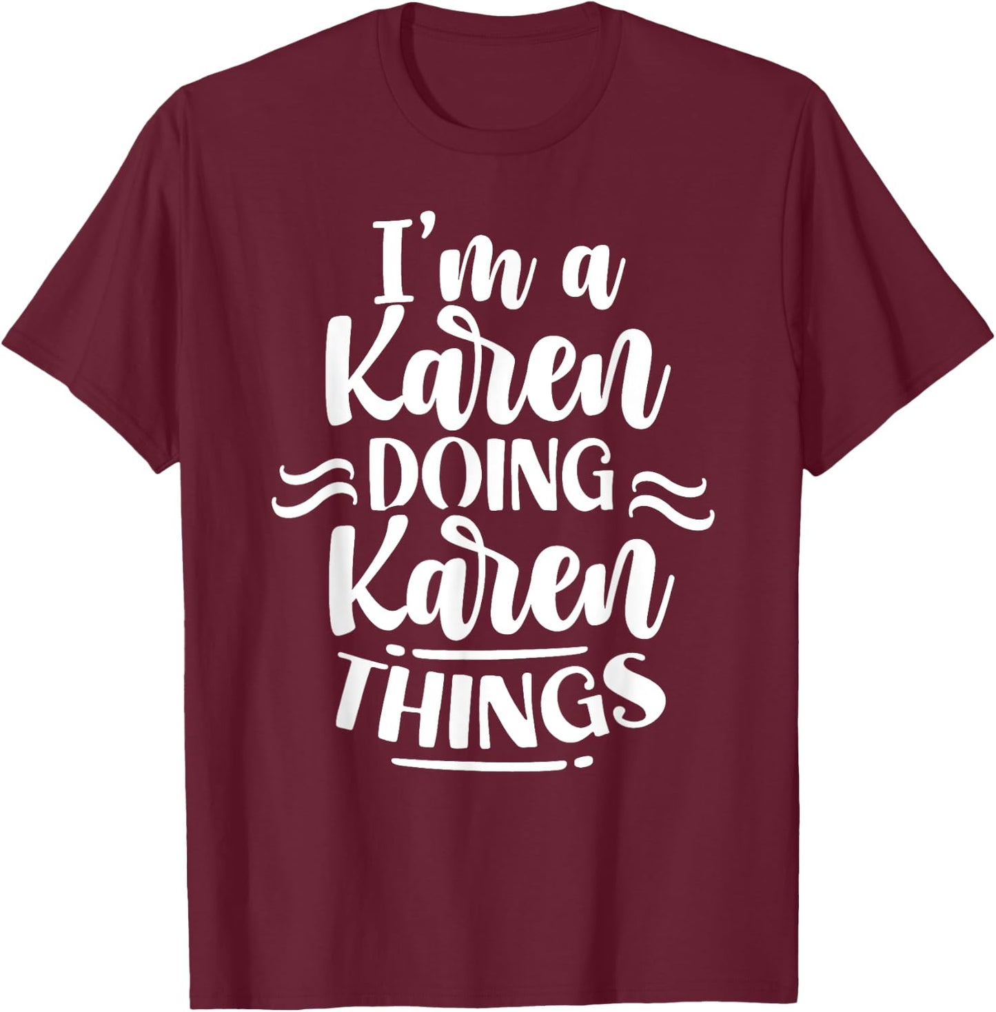 I'm A Karen Doing Karen Things Karens Calm Down T-Shirt - T-Shirt | Maroon