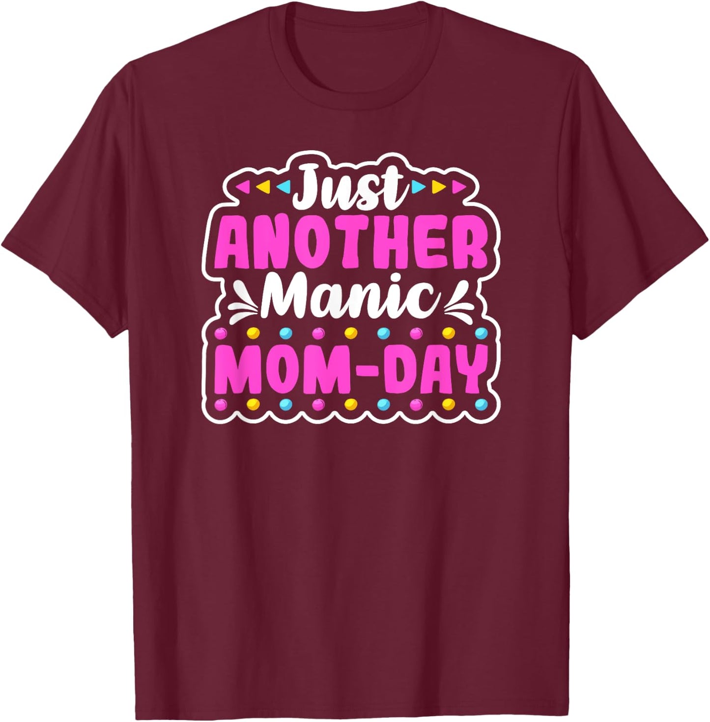 JUST ANOTHER MANIC MOM DAY Mothers Day Shirt. Momday Funny T-Shirt - T-Shirt | Maroon