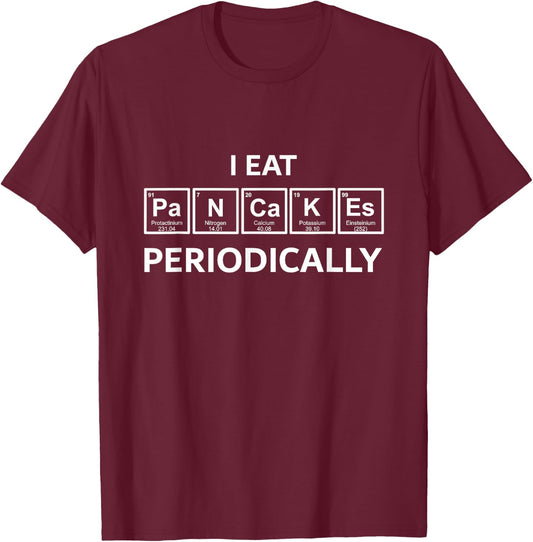 Funny nerd chemistry Saying I eat Pancakes periodically T-Shirt - T-Shirt | Maroon