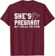 Daddy Announcement - She´s pregnant, but I did all the work T-Shirt - T-Shirt | Maroon