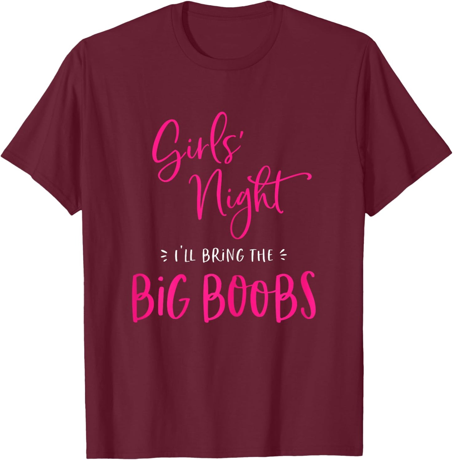 Girls Night I'll Bring The Big Boobs Funny Matching Party T-Shirt - T-Shirt | Maroon