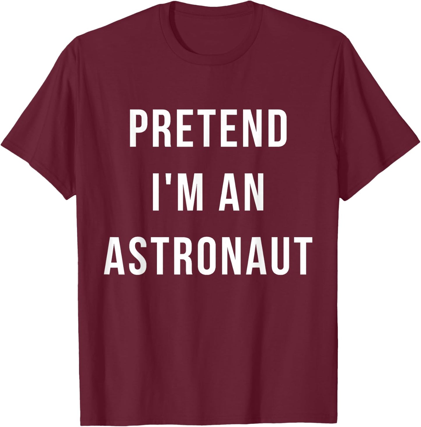 Pretend I'm A Astronaut Halloween Lazy Minute Costume T-Shirt - T-Shirt | Maroon