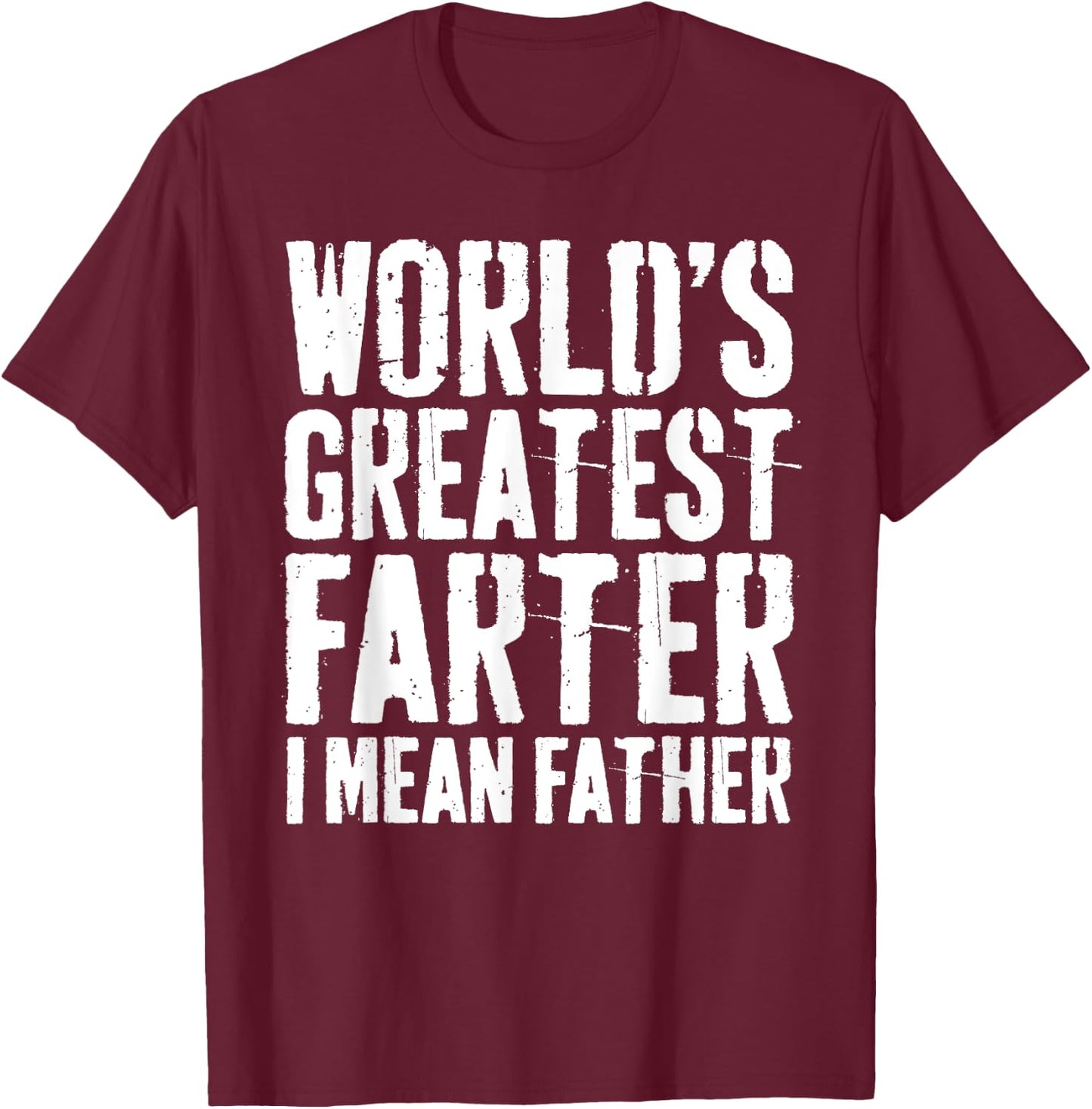 World's Greatest Farter I Mean Father Shirt Men Fathers Day T-Shirt - T-Shirt | Maroon