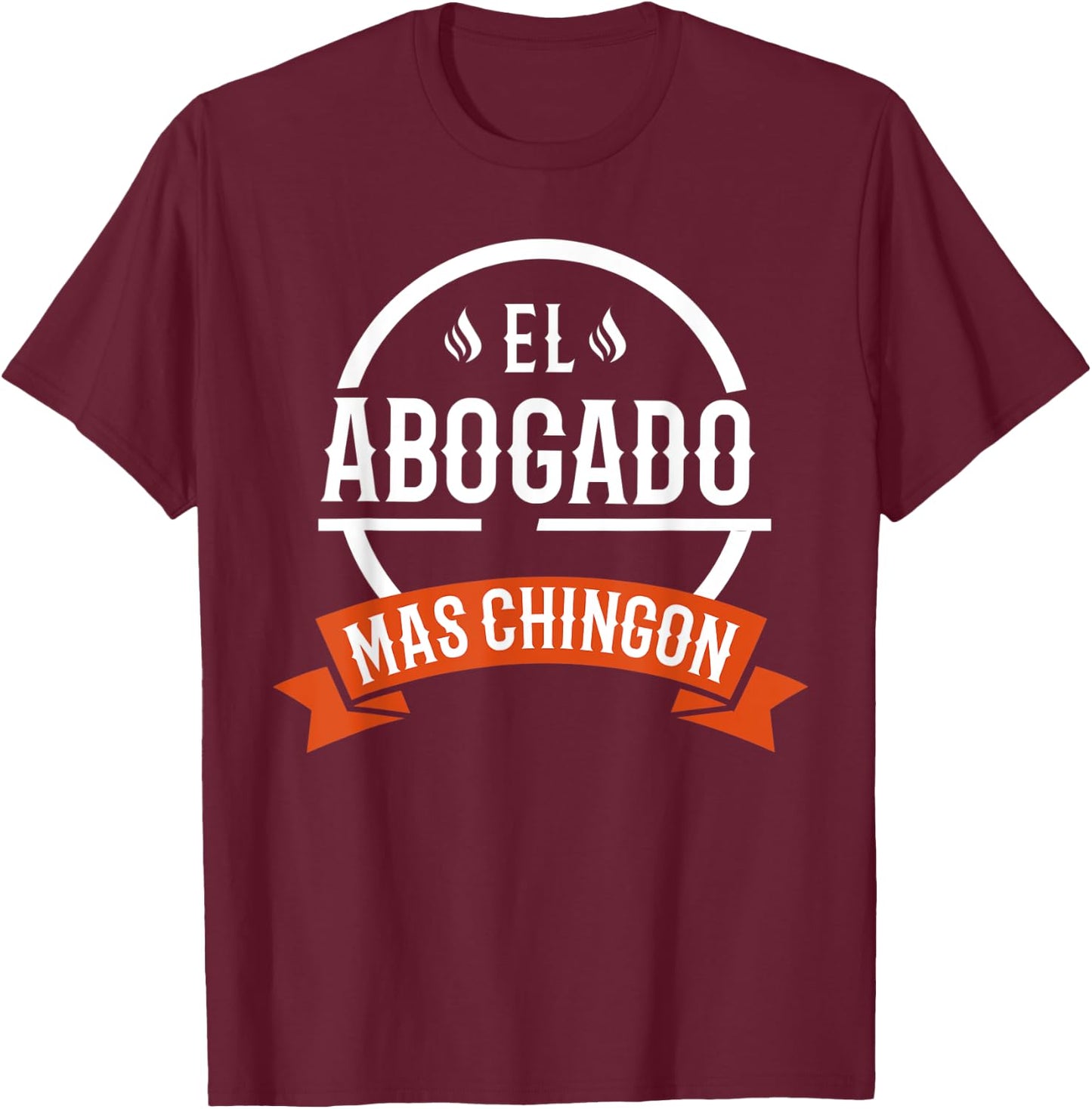 El Abogado Mas Chingon Spanish Male Lawyer T-Shirt - T-Shirt | Maroon