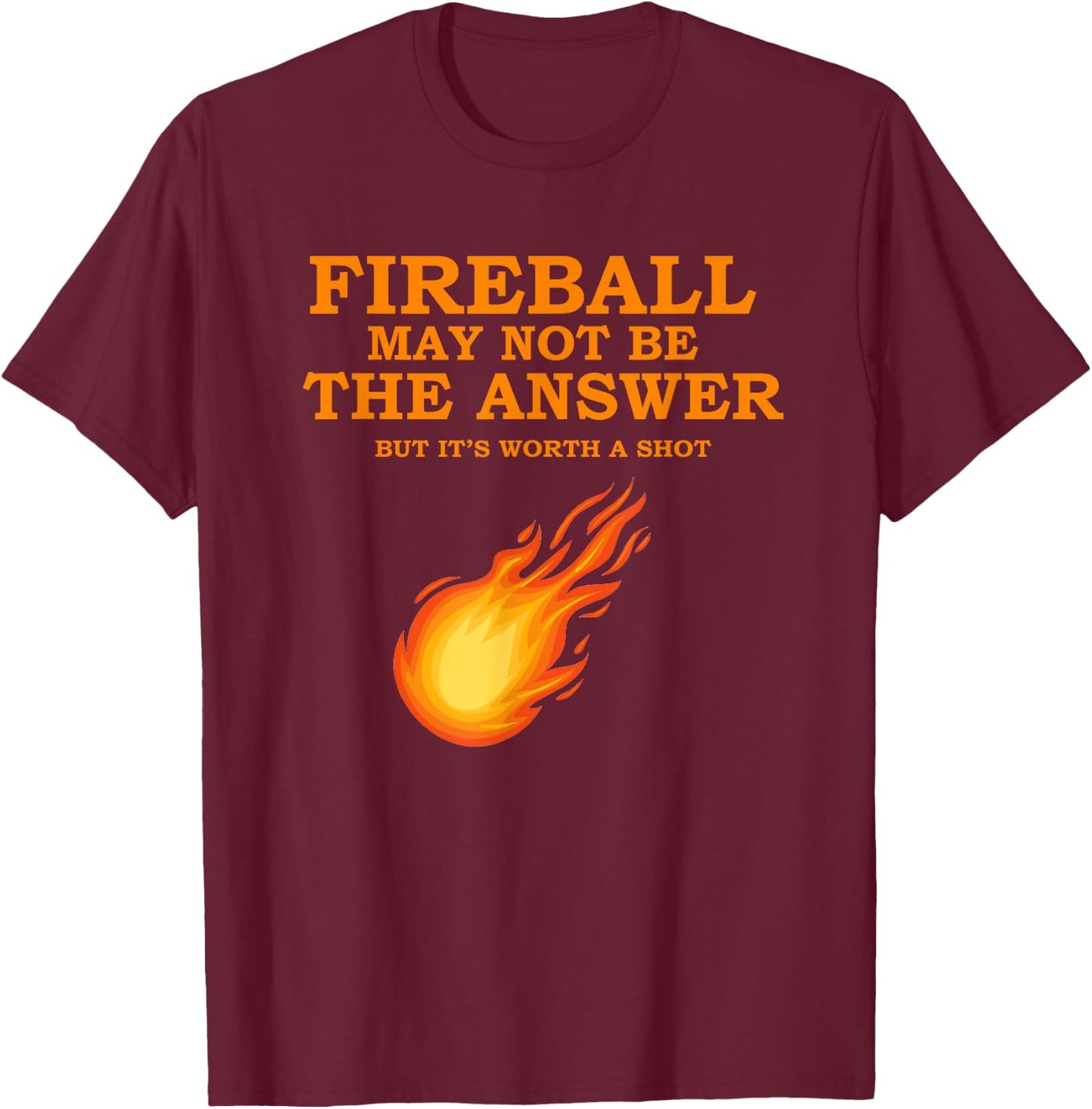Fireball May Not Be The Answer T-Shirt - T-Shirt | Maroon