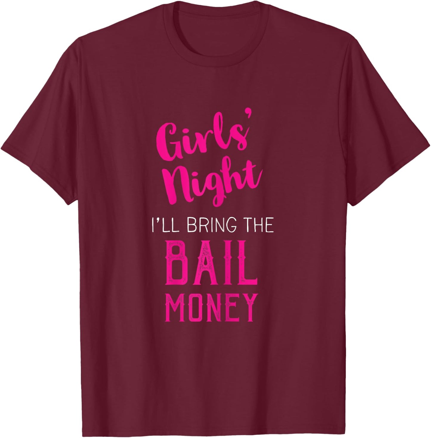 Girls Night Out - I'll Bring The Bail Money T-Shirt - T-Shirt | Maroon