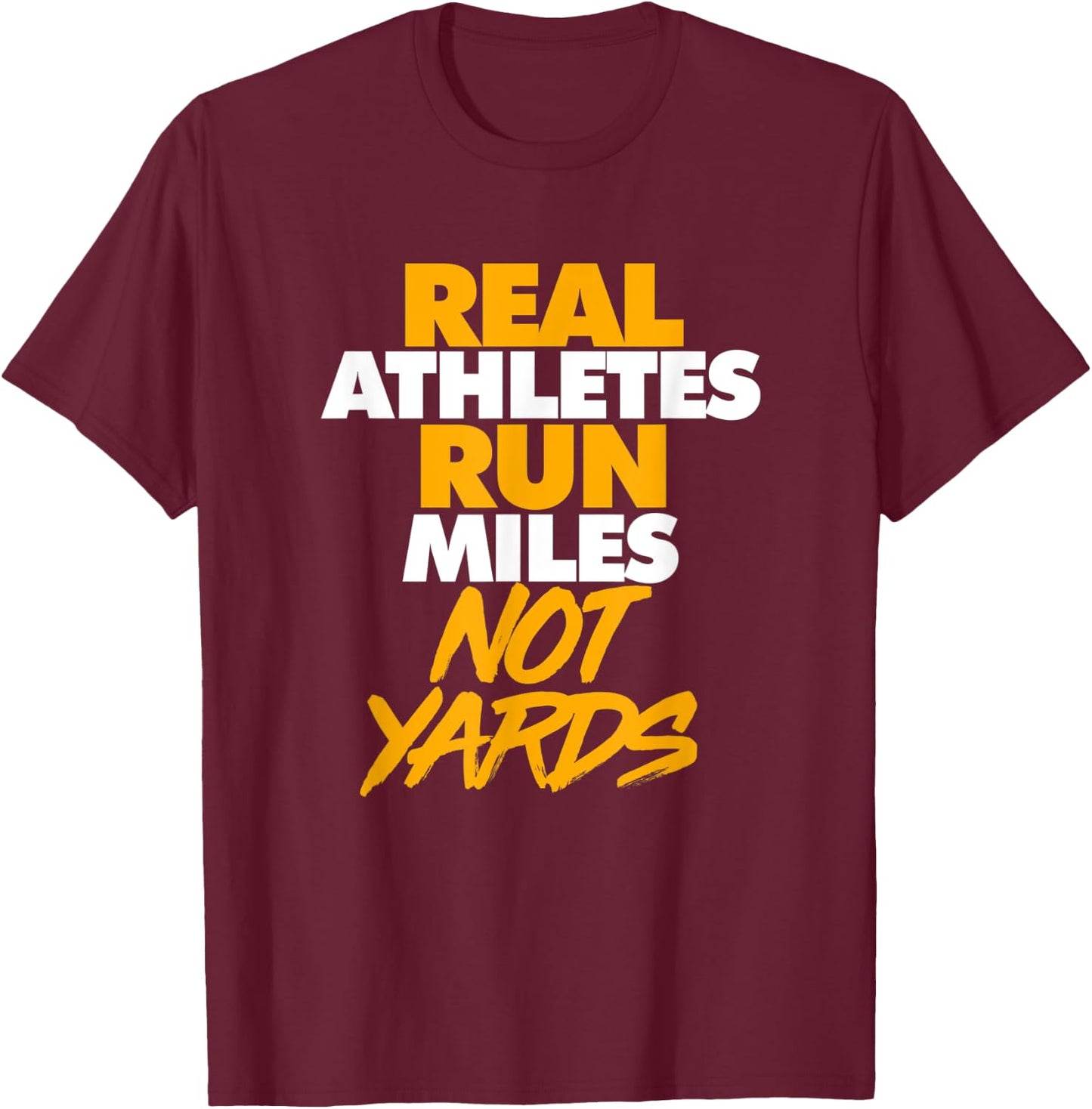 Real Athletes Run Miles Not Yards Athletic Running T-Shirt - T-Shirt | Maroon