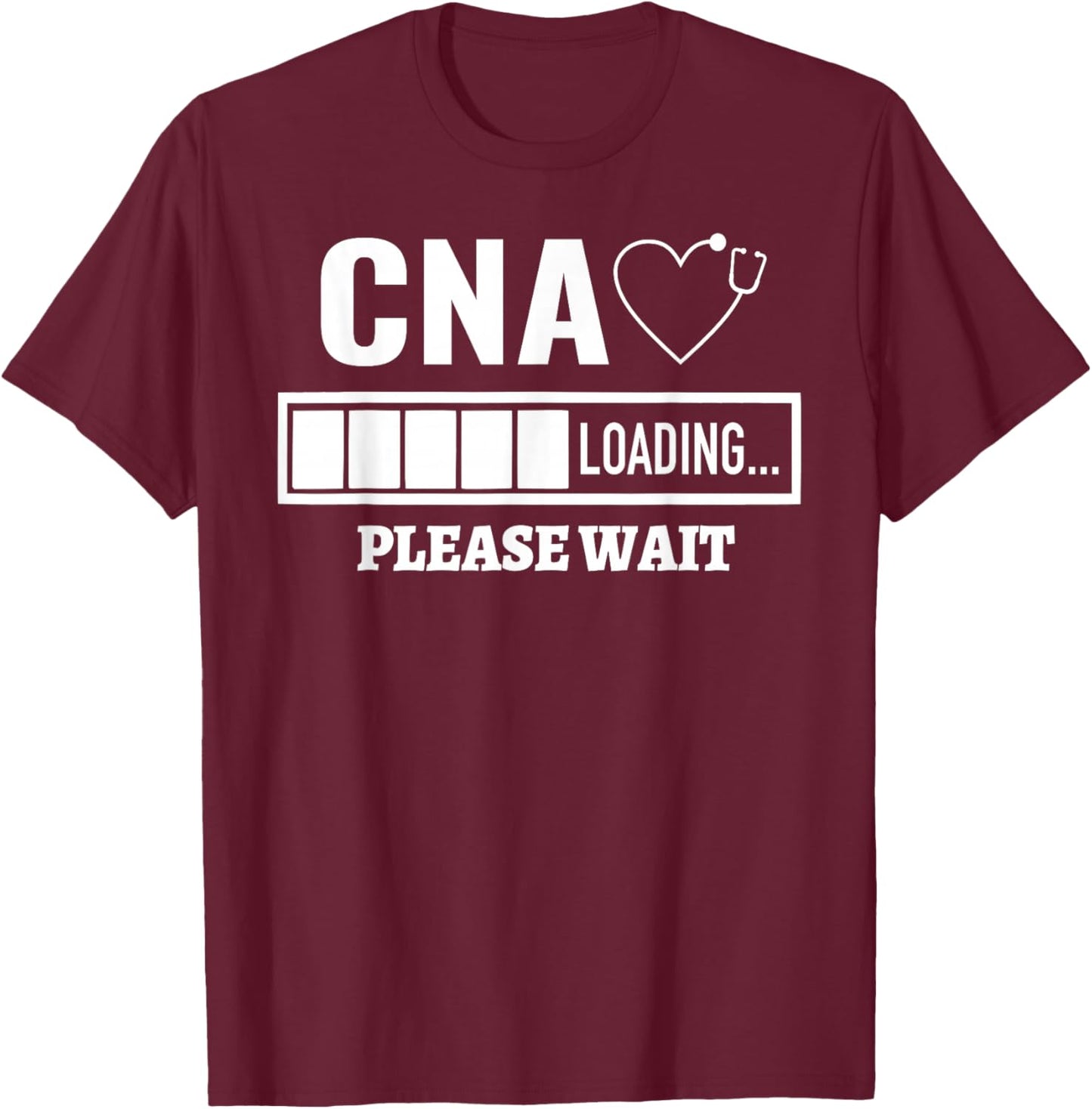 CNA Nursiing Certified Nurse Assistant Stethoscope Loading T-Shirt - T-Shirt | Maroon