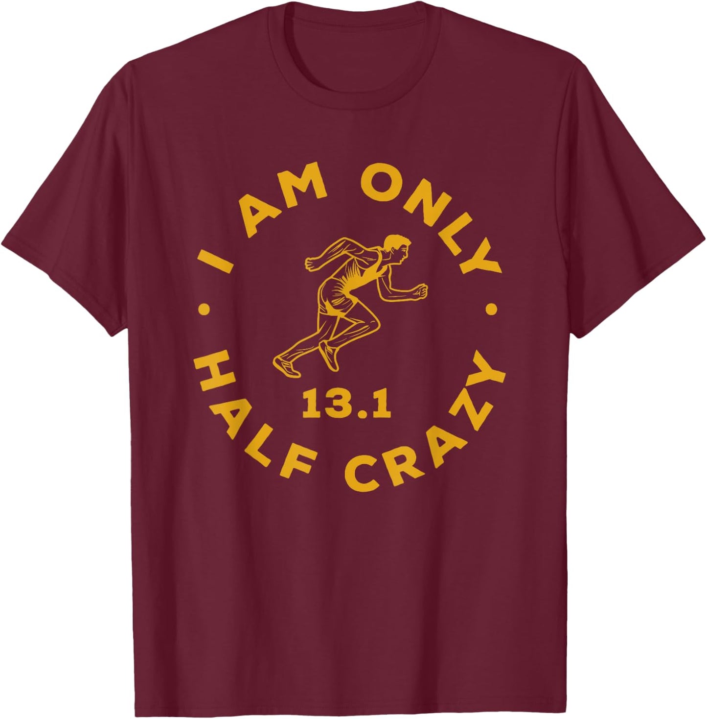 I Am Only Half Crazy 13.1 Funny Marathon Running Runner T-Shirt - T-Shirt | Maroon