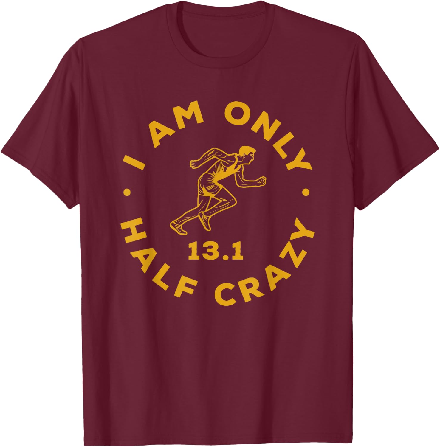 I Am Only Half Crazy 13.1 Funny Marathon Running Runner T-Shirt - T-Shirt | Maroon