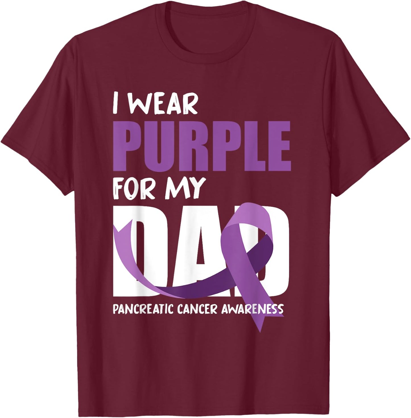 I Wear Purple For My Dad Pancreatic Cancer Awareness T-Shirt - T-Shirt | Maroon