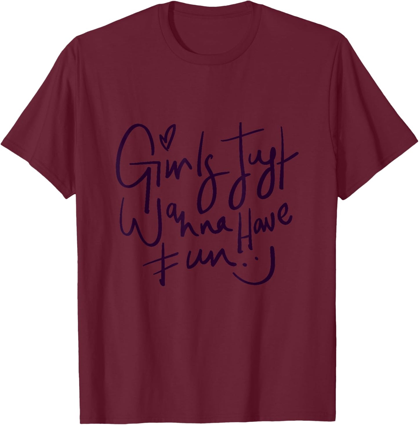 Girls Just Wanna Have Fun Graphic & Cool Designs quotes T-Shirt - T-Shirt | Maroon