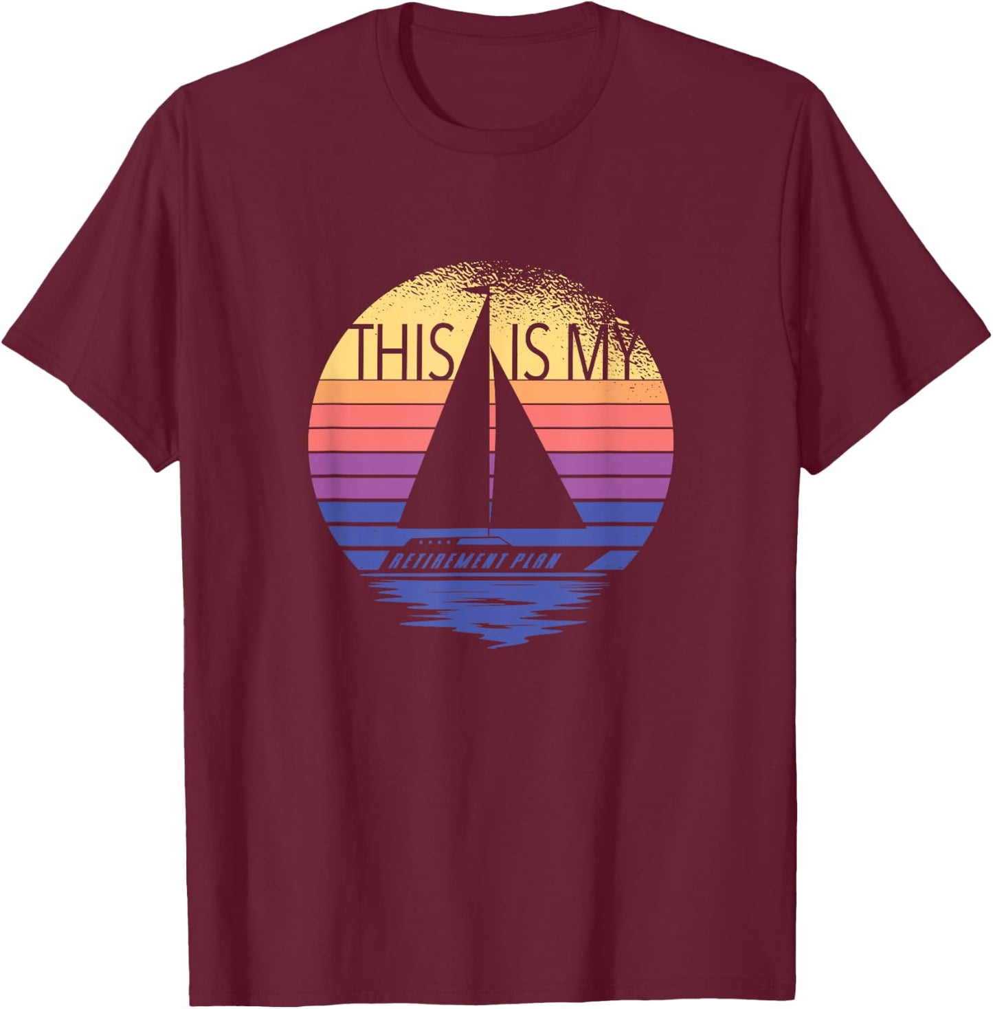 Sailing Is My Retirement Plan - Sailboat Retirement Sailing T-Shirt - T-Shirt | Maroon