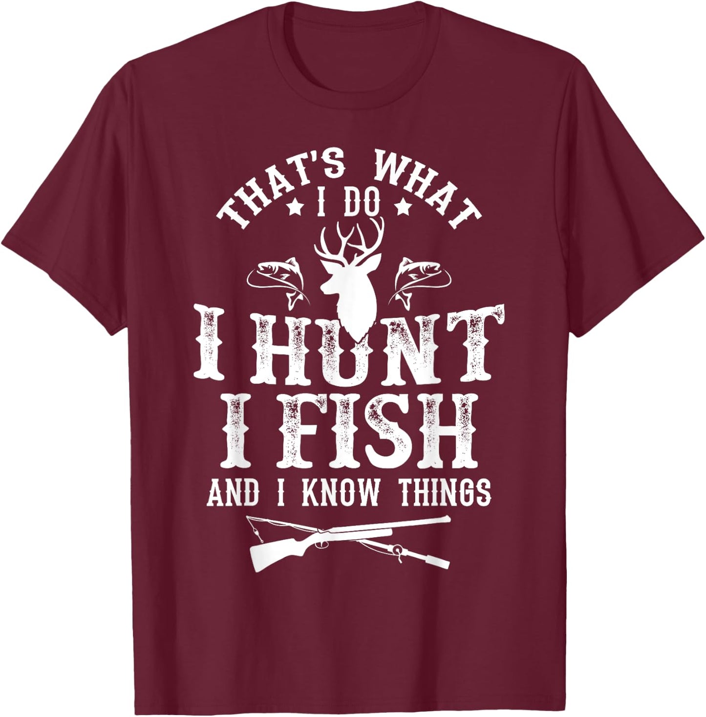 Hunting & Fishing Lovers Shirts That's What I Do I Hunt Fish and Know Things Funny Gift T-Shirt - T-Shirt | Maroon