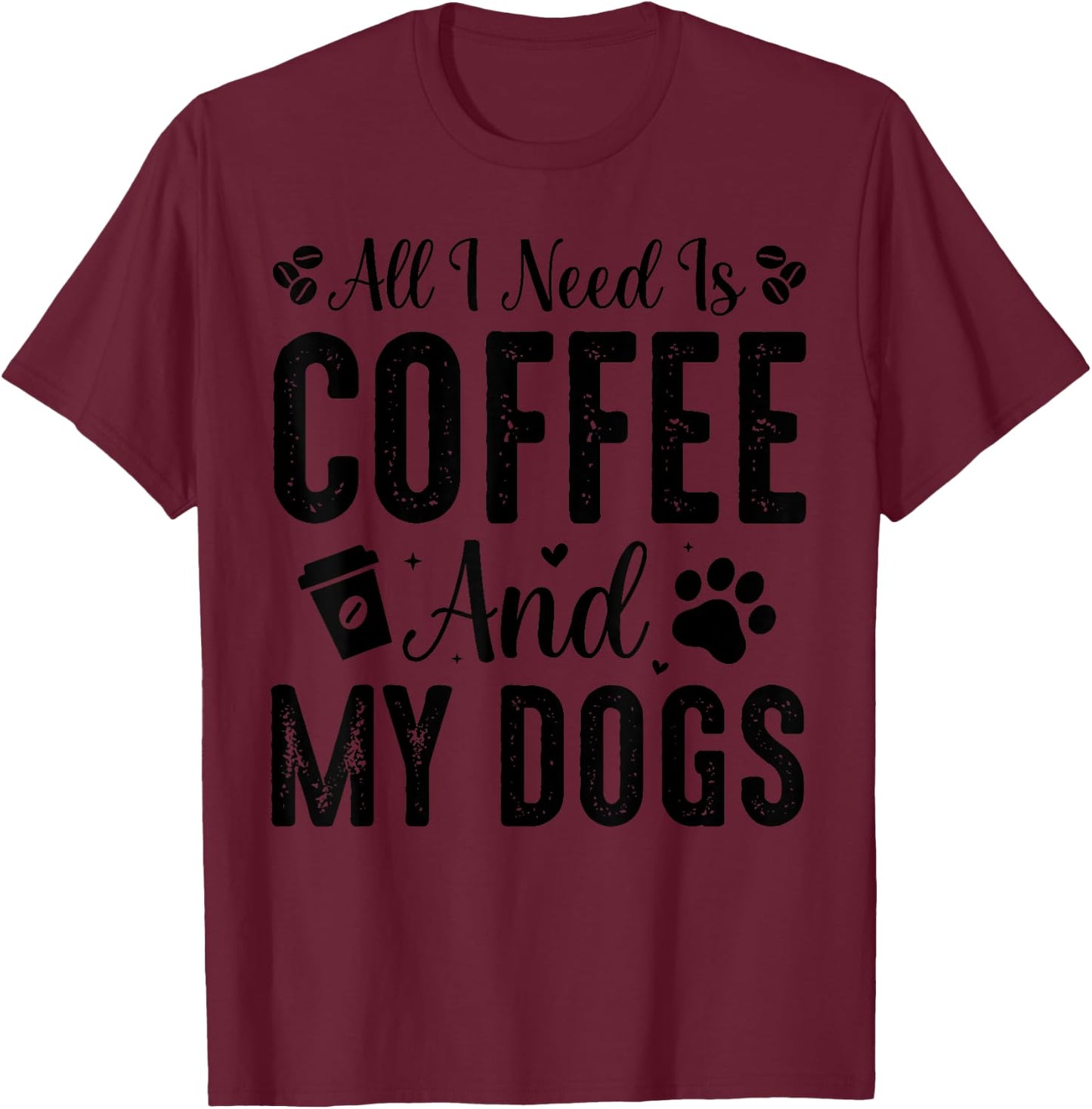 All I Need Is Coffee And My Dogs T-Shirt - T-Shirt | Maroon