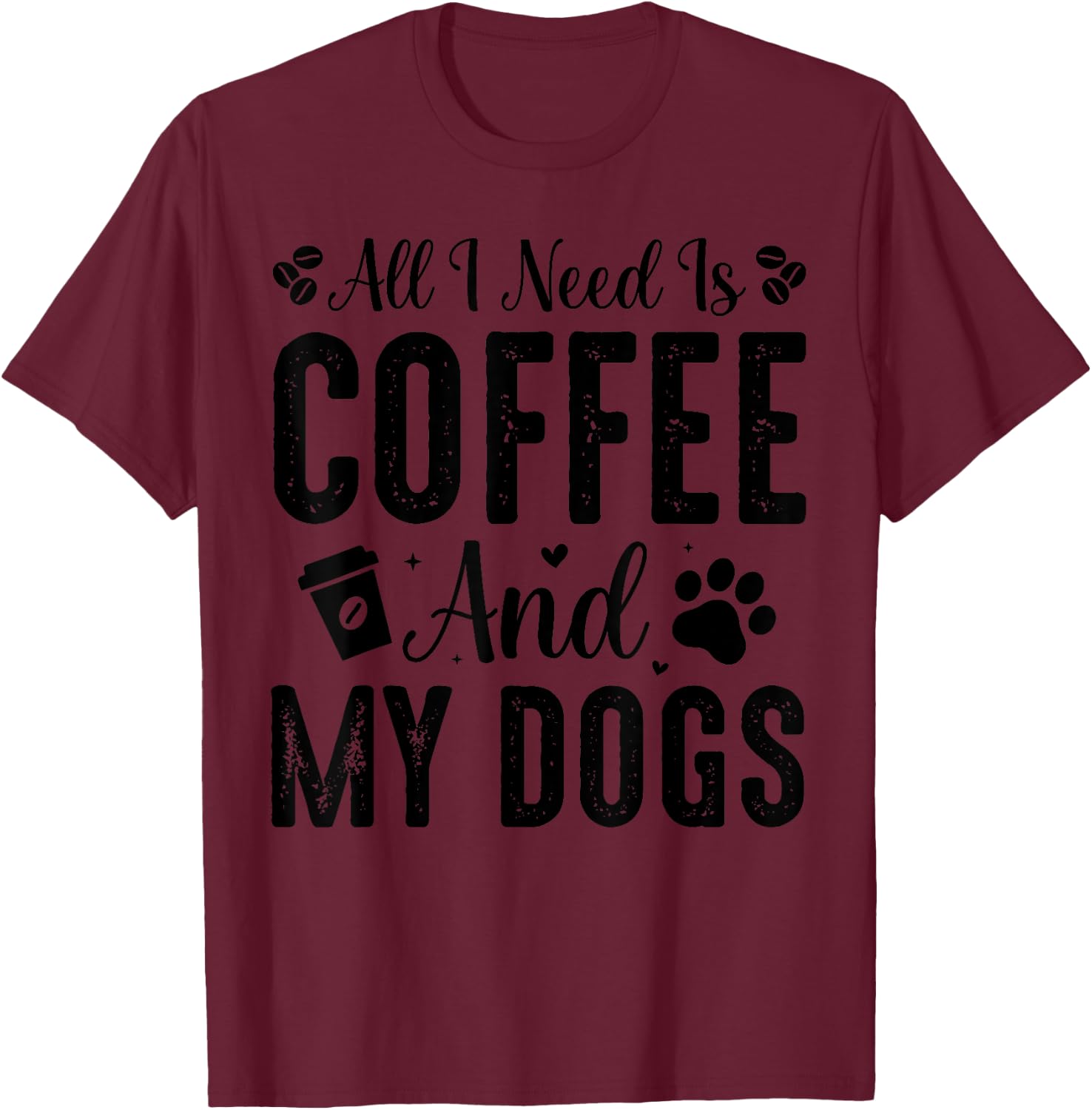 All I Need Is Coffee And My Dogs T-Shirt - T-Shirt | Maroon
