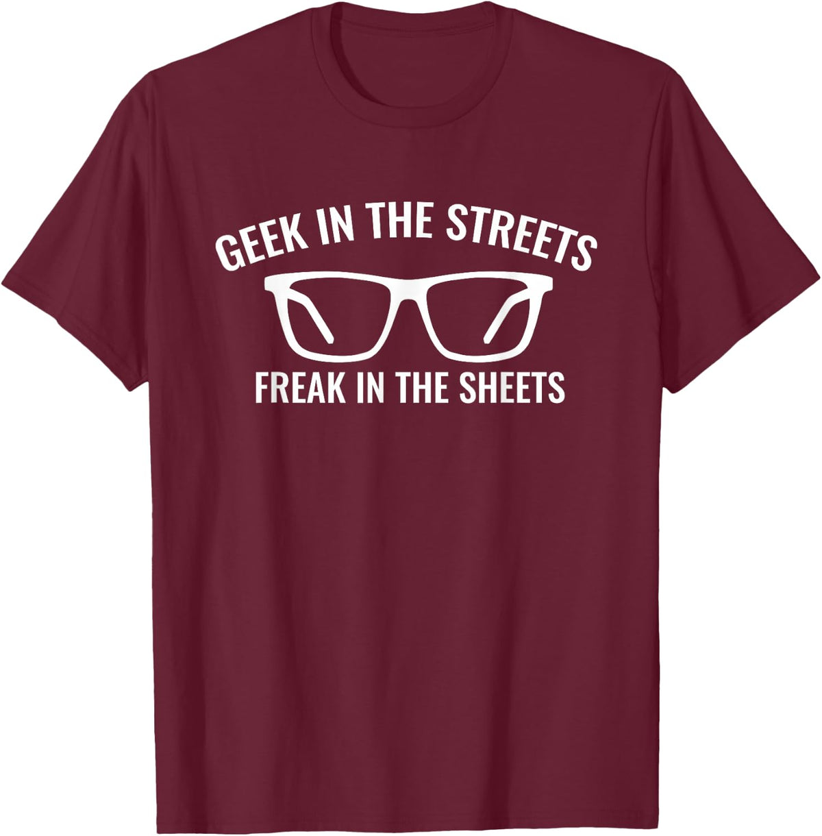Geek In The Streets Freak In The Sheets Funny Sexy Nerd T-Shirt - T-Shirt | Maroon