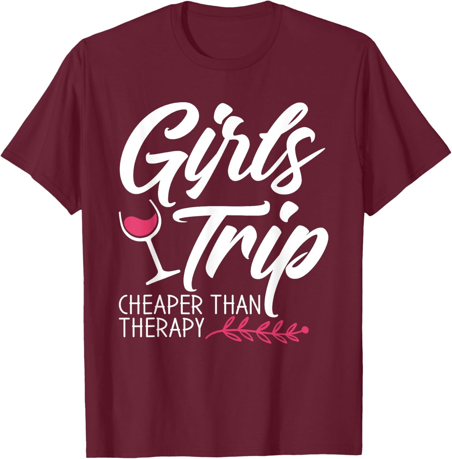 Girls Trip Cheaper Than A Therapy 2021 Fun Party Wine T-Shirt - T-Shirt | Maroon