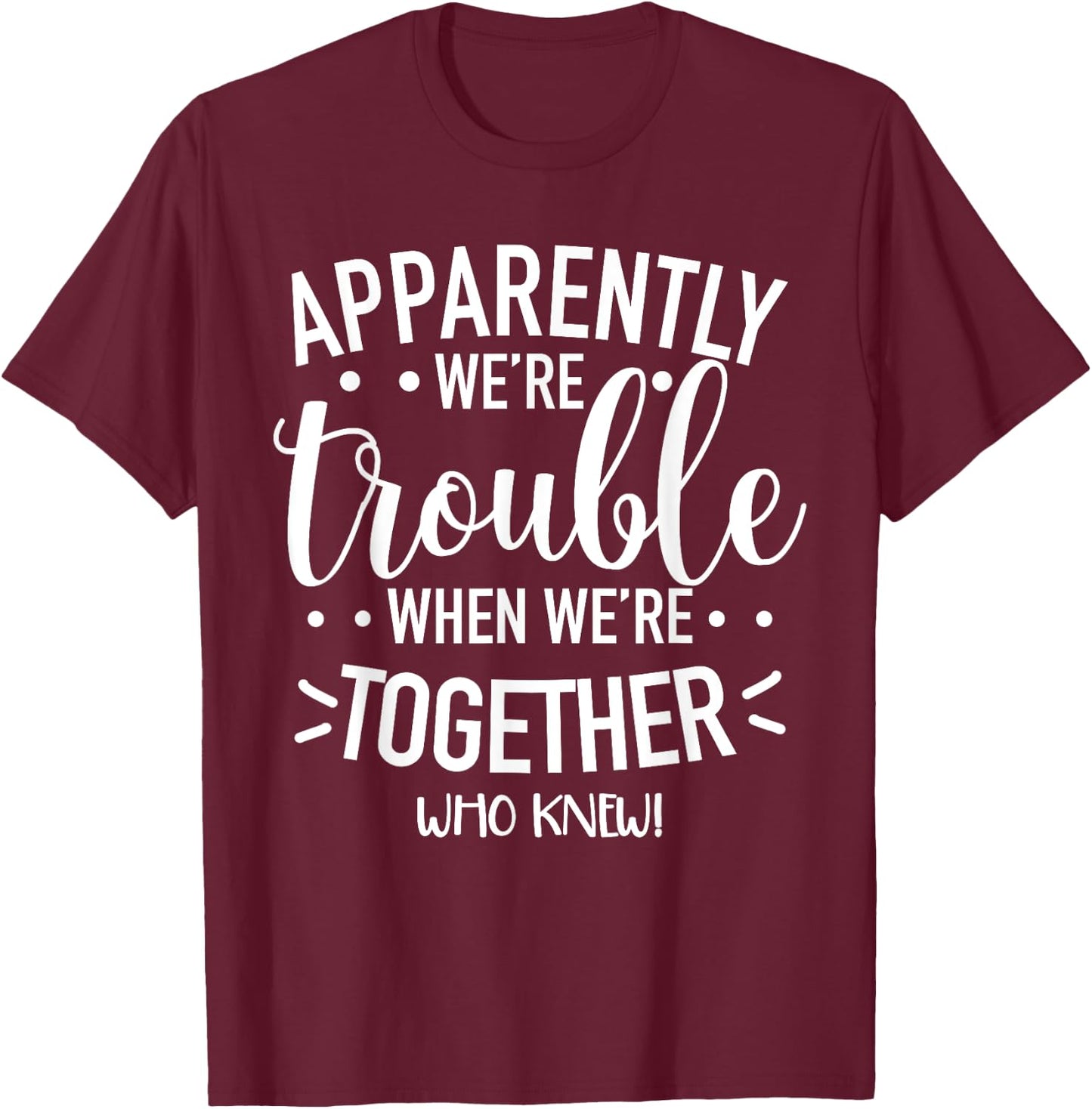 Apparently We’re Trouble When We are Together Cousin Crew T-Shirt - T-Shirt | Maroon