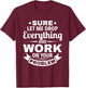 Sarcasm Sure let me Drop Everything And Work On Your Problem T-Shirt - T-Shirt | Maroon