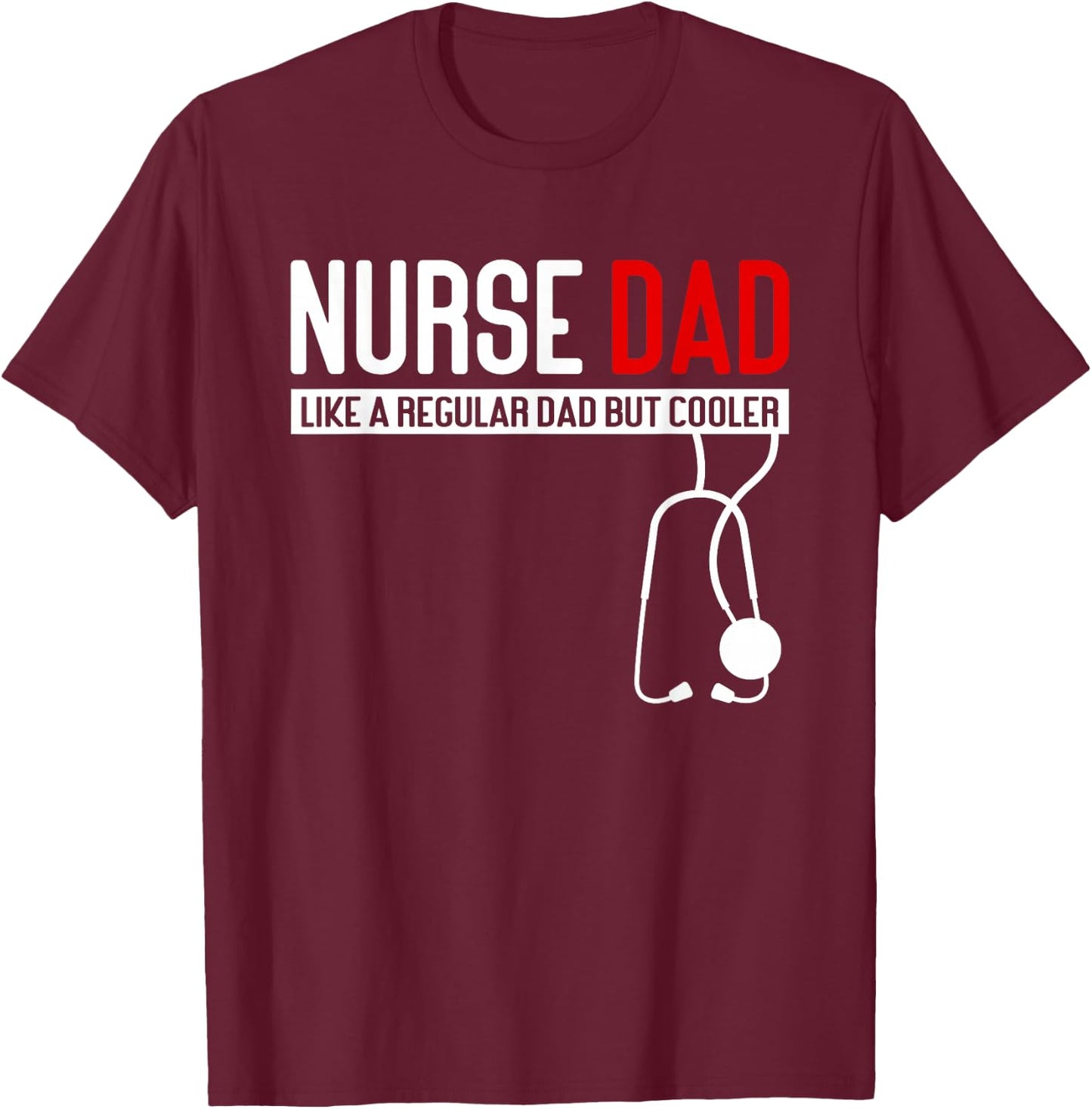 Nurse Dad Like Regular Dad but Cooler - Nurse Dad T-Shirt - T-Shirt | Maroon