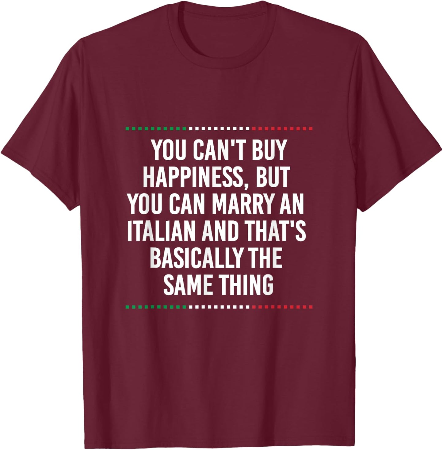 You Can't Buy Happiness But You Can Marry An Italian Funny T-Shirt - T-Shirt | Maroon