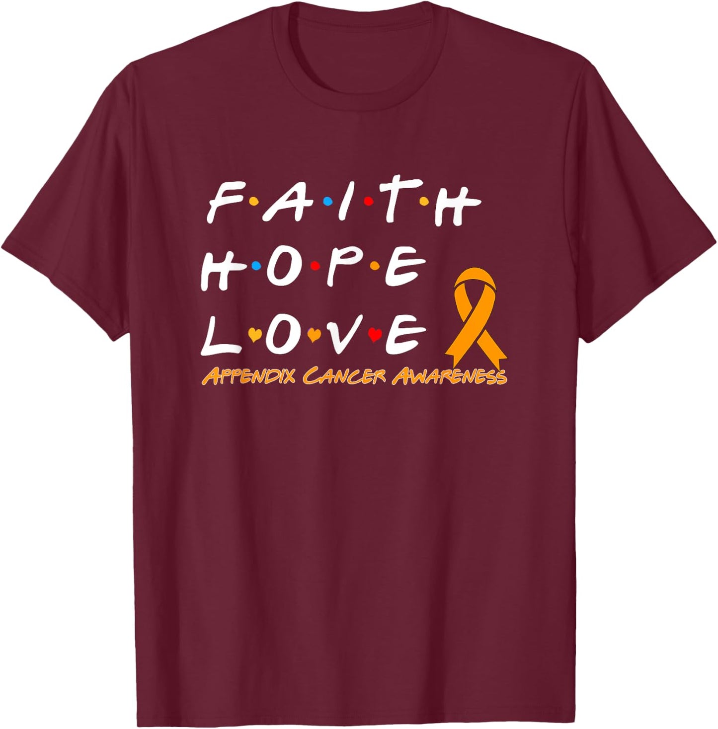 Faith Hope Love Appendix Cancer Awareness T-Shirt - T-Shirt | Maroon