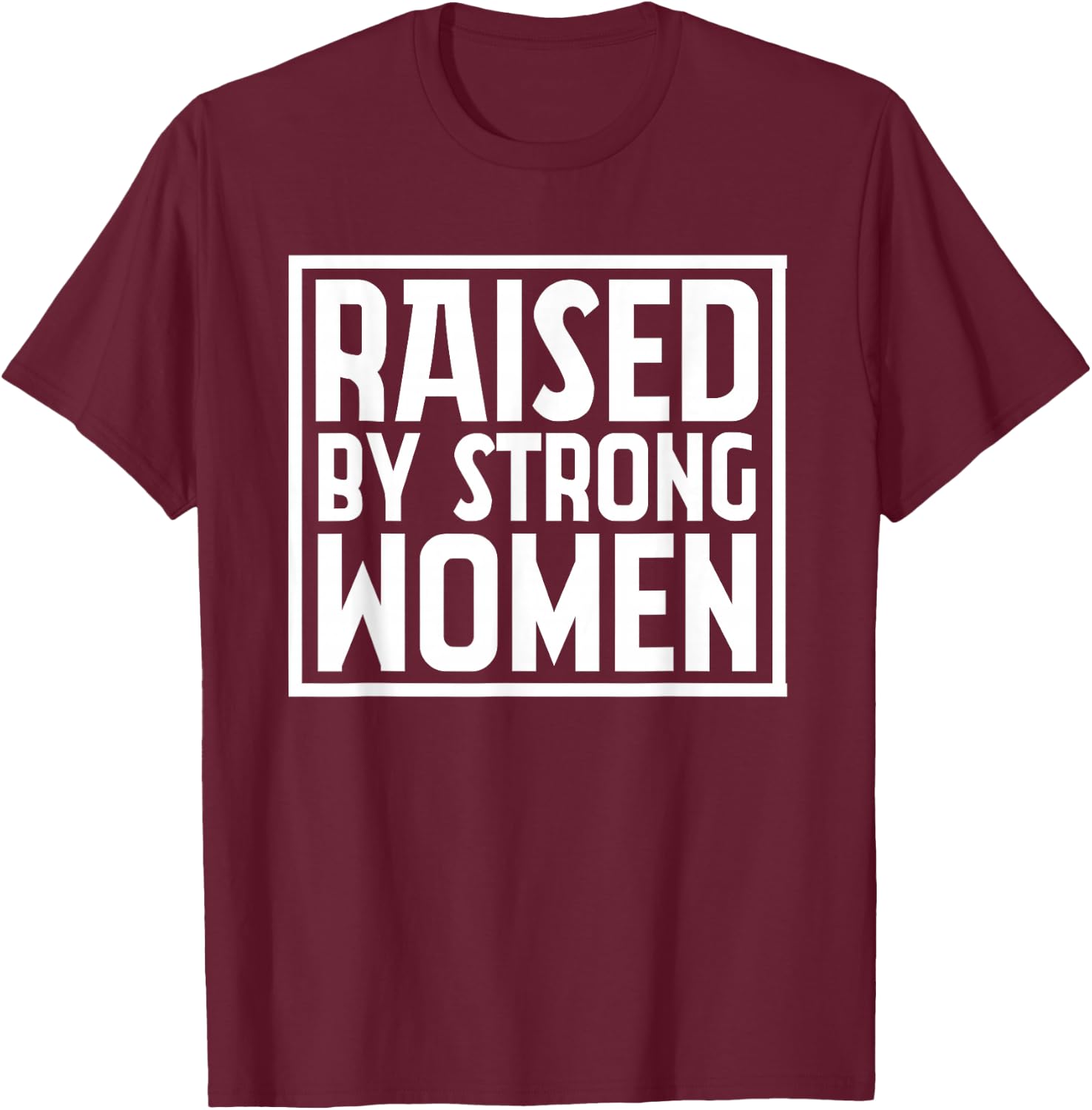 Funny Raised By Strong Women | Mother´s Day T-Shirt - T-Shirt | Maroon