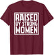 Funny Raised By Strong Women | Mother´s Day T-Shirt - T-Shirt | Maroon
