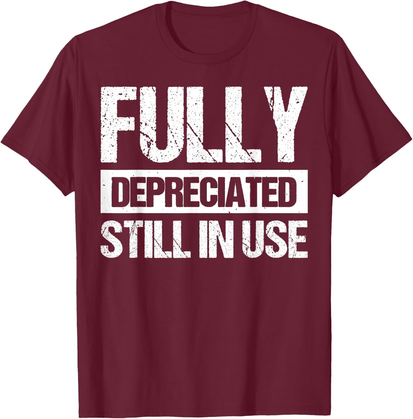 Fully Depreciated Still In Use T-Shirt - T-Shirt | Maroon