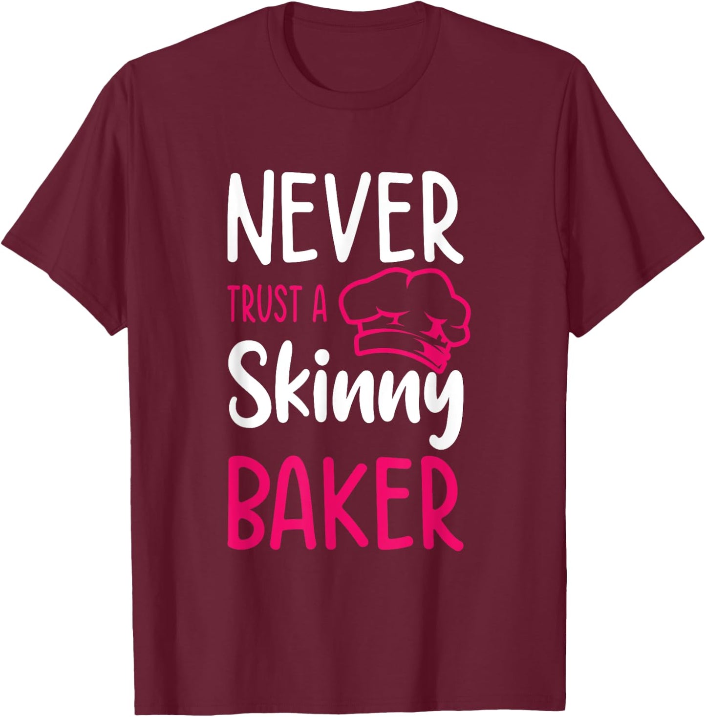 Never Trust A Skinny Baker Cake Baking Confectioner Pastry T-Shirt - T-Shirt | Maroon