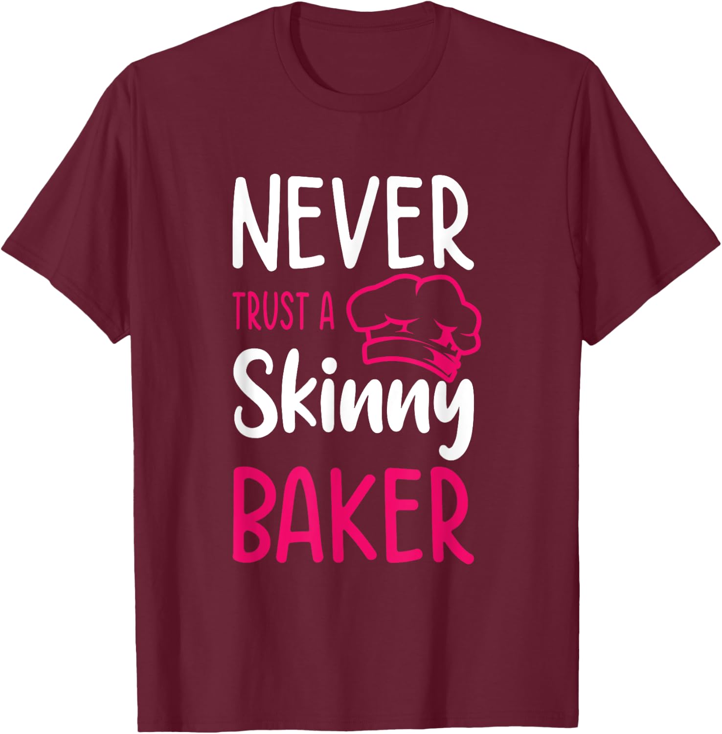 Never Trust A Skinny Baker Cake Baking Confectioner Pastry T-Shirt - T-Shirt | Maroon