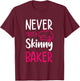Never Trust A Skinny Baker Cake Baking Confectioner Pastry T-Shirt - T-Shirt | Maroon