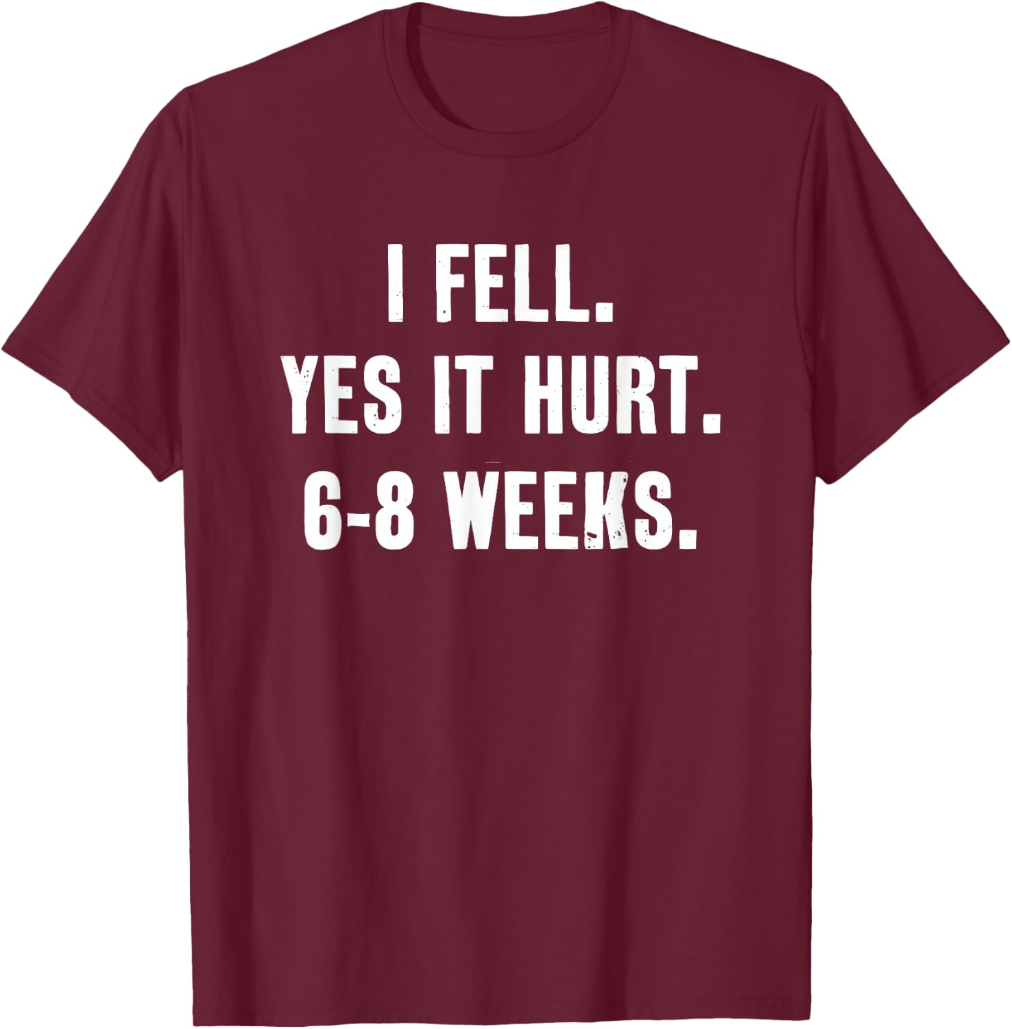 I Fell Yes It Hurt 6-8 Weeks Funny Broken Bone Arm T-Shirt - T-Shirt | Maroon