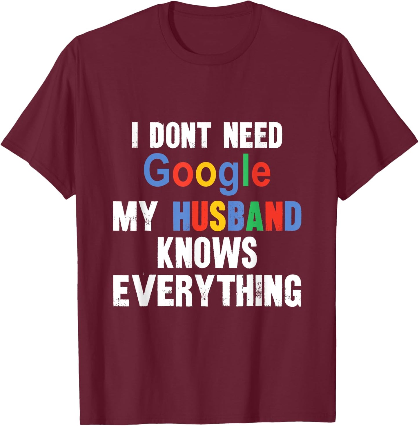 I Don't Need Google My Husband Knows Everything Funny Wife T-Shirt - T-Shirt | Maroon