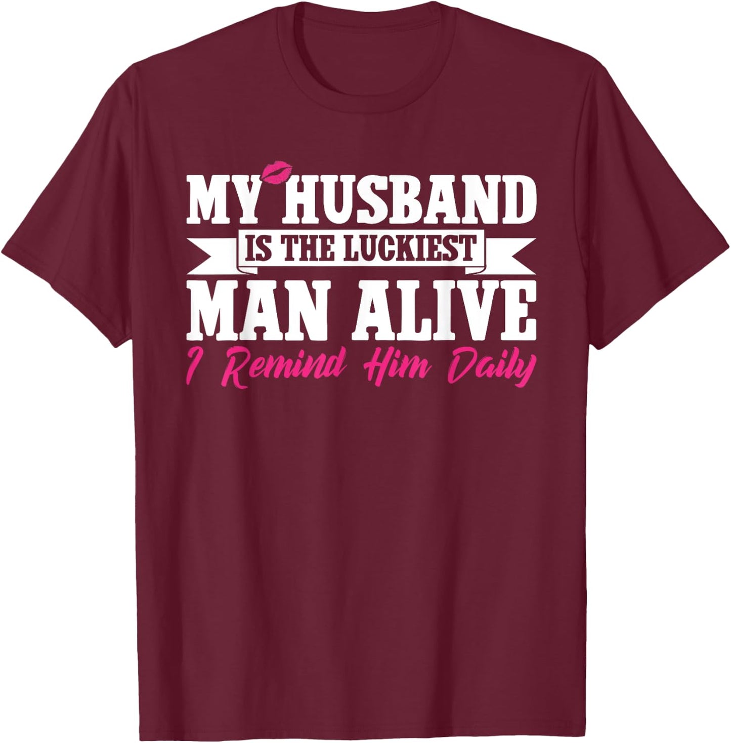 My Husband Is The Luckiest Man Alive I Remind Him Daily T-Shirt - T-Shirt | Maroon