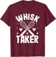 Whisk Taker Funny Baking Quote T-Shirt - T-Shirt | Maroon