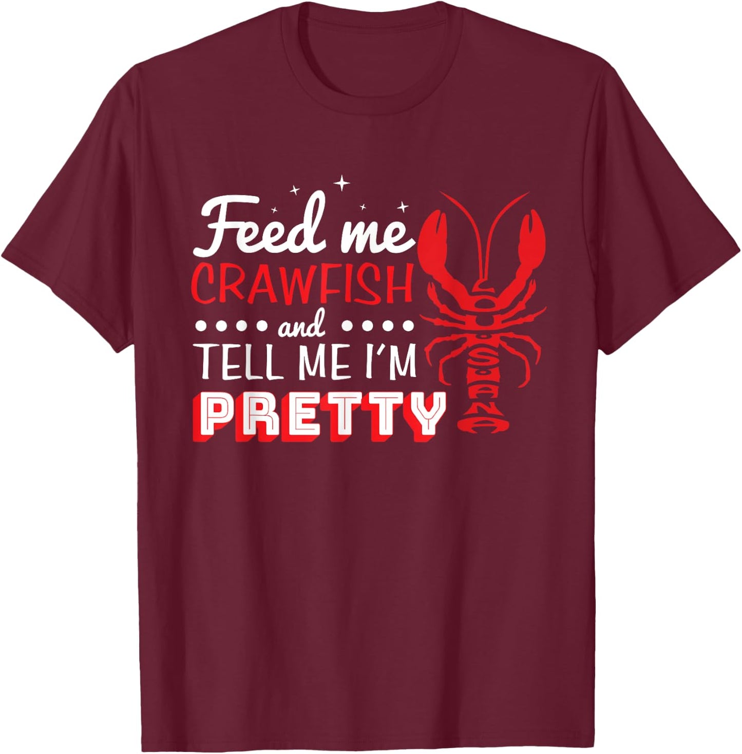 Feed Me Crawfish and Tell me I'm Pretty Lousiana Crawdad T-Shirt - T-Shirt | Maroon