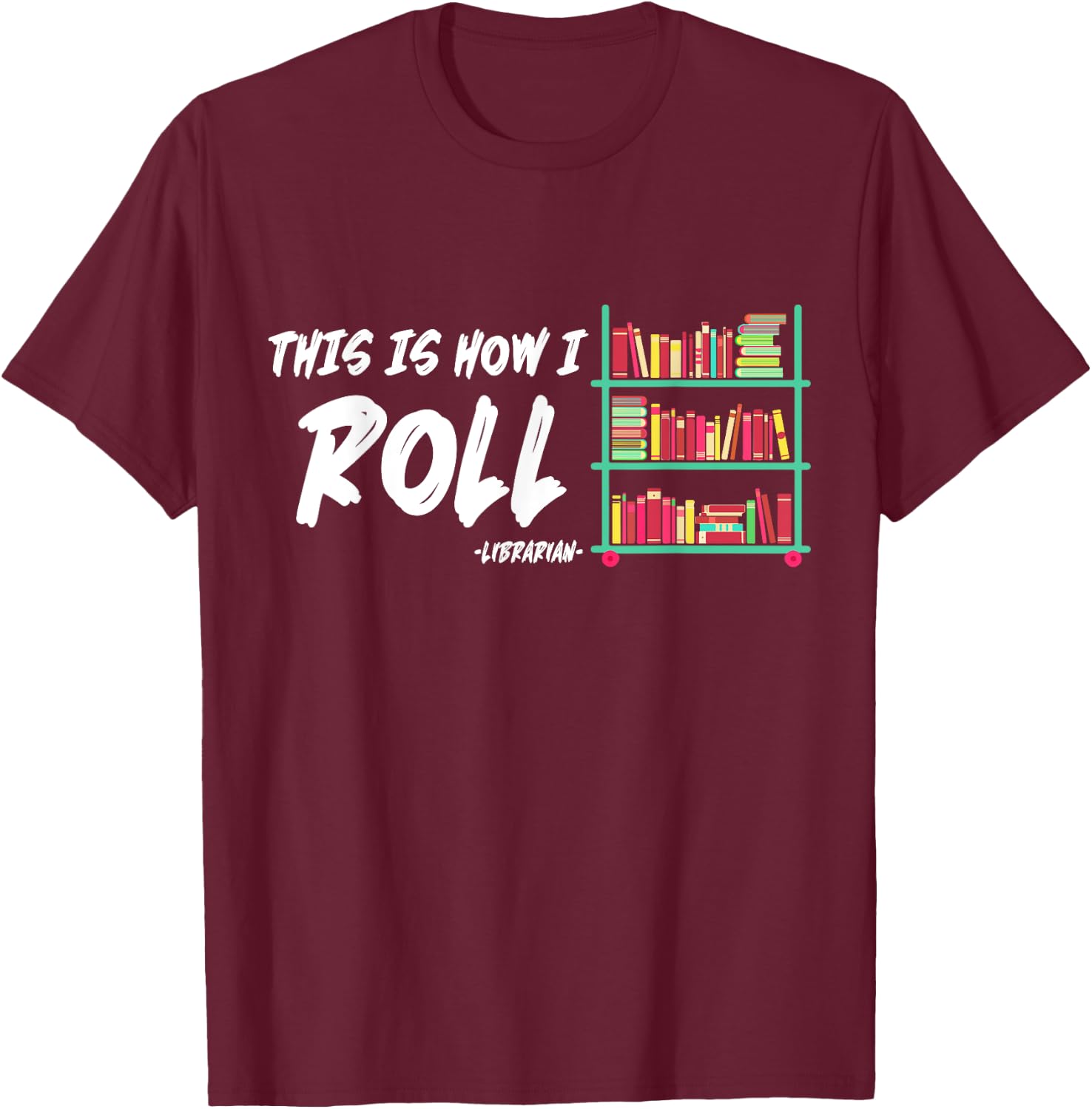 This Is How I Roll Book Librarian T-Shirt - T-Shirt | Maroon