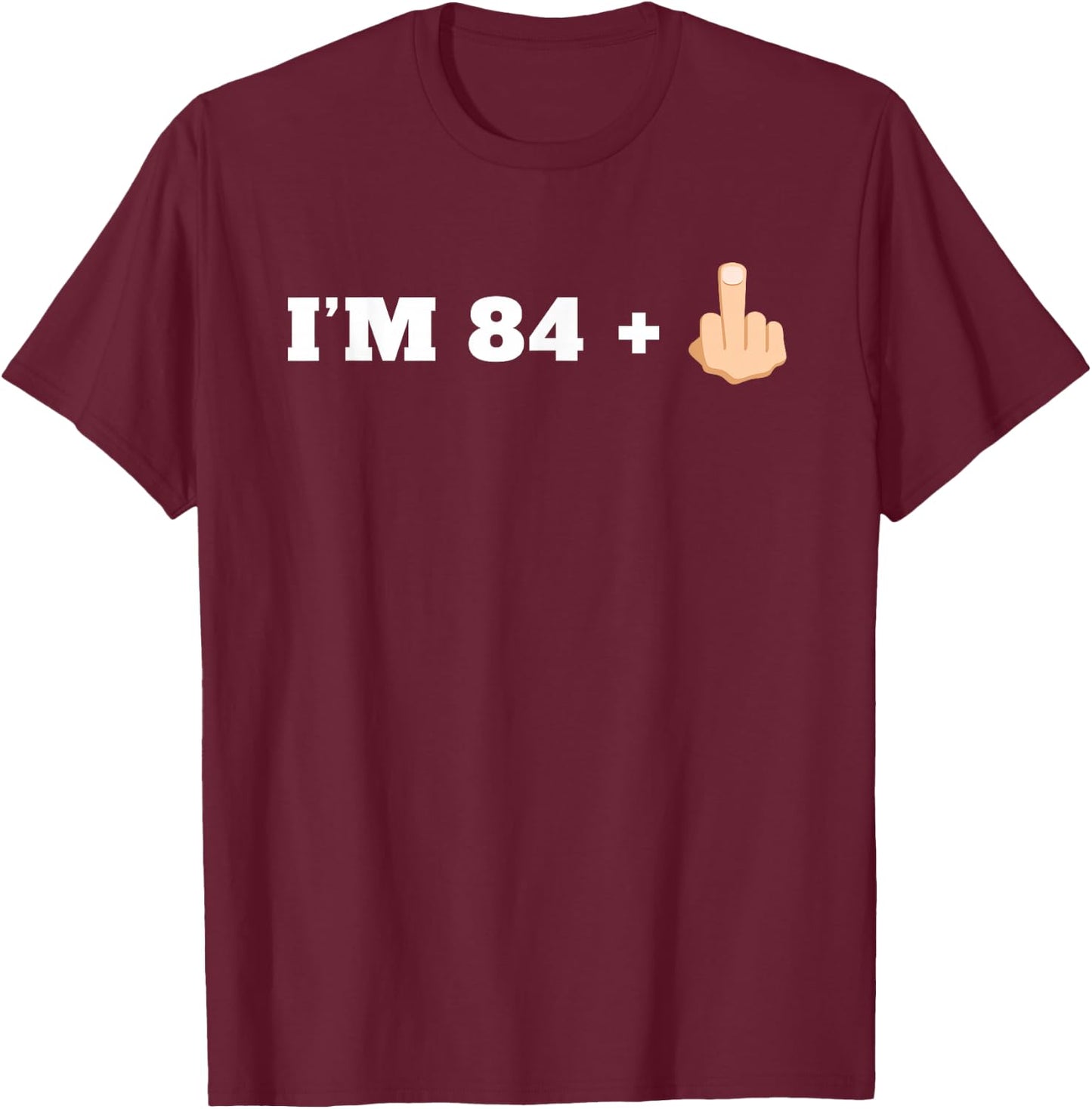 I'm 84 + 1 Middle Finger Funny 85th Birthday T-Shirt - T-Shirt | Maroon