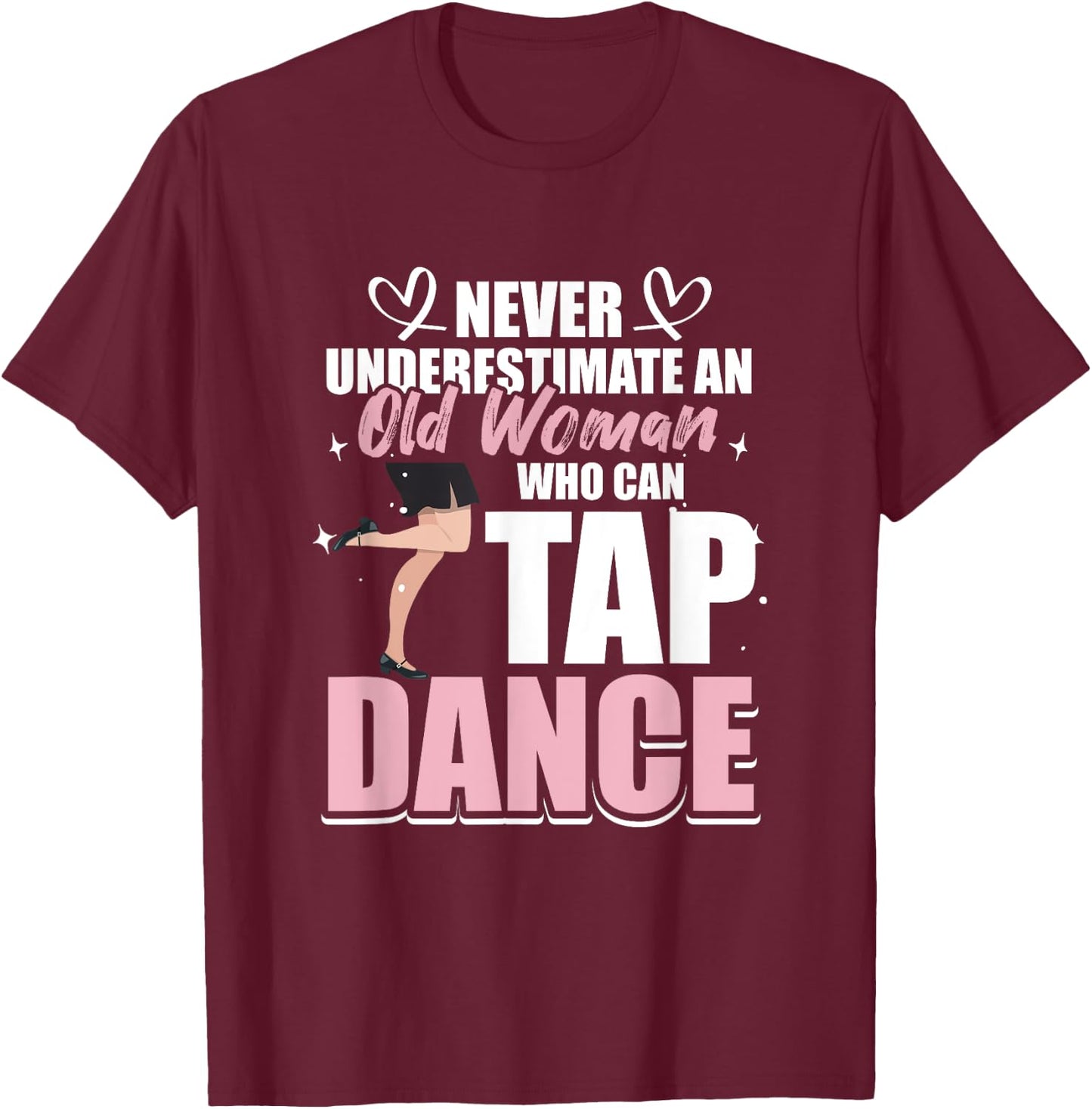 Never underestimate an Old Woman who can Tap Dance T-Shirt - T-Shirt | Maroon