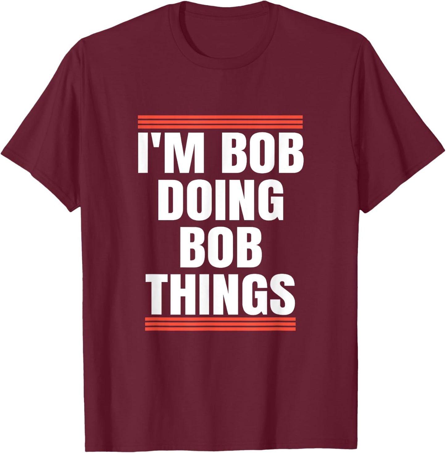 I'm Bob Doing Bob Things, Dad and Grandpa Holiday Gifts T-Shirt - T-Shirt | Maroon