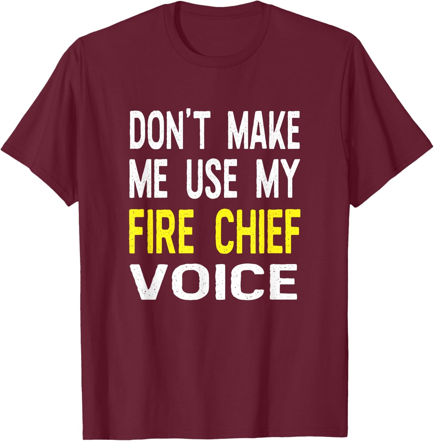 Don't Make Me Use My Fire Chief Voice Funny T Shirt Gift T-Shirt - T-Shirt | Maroon