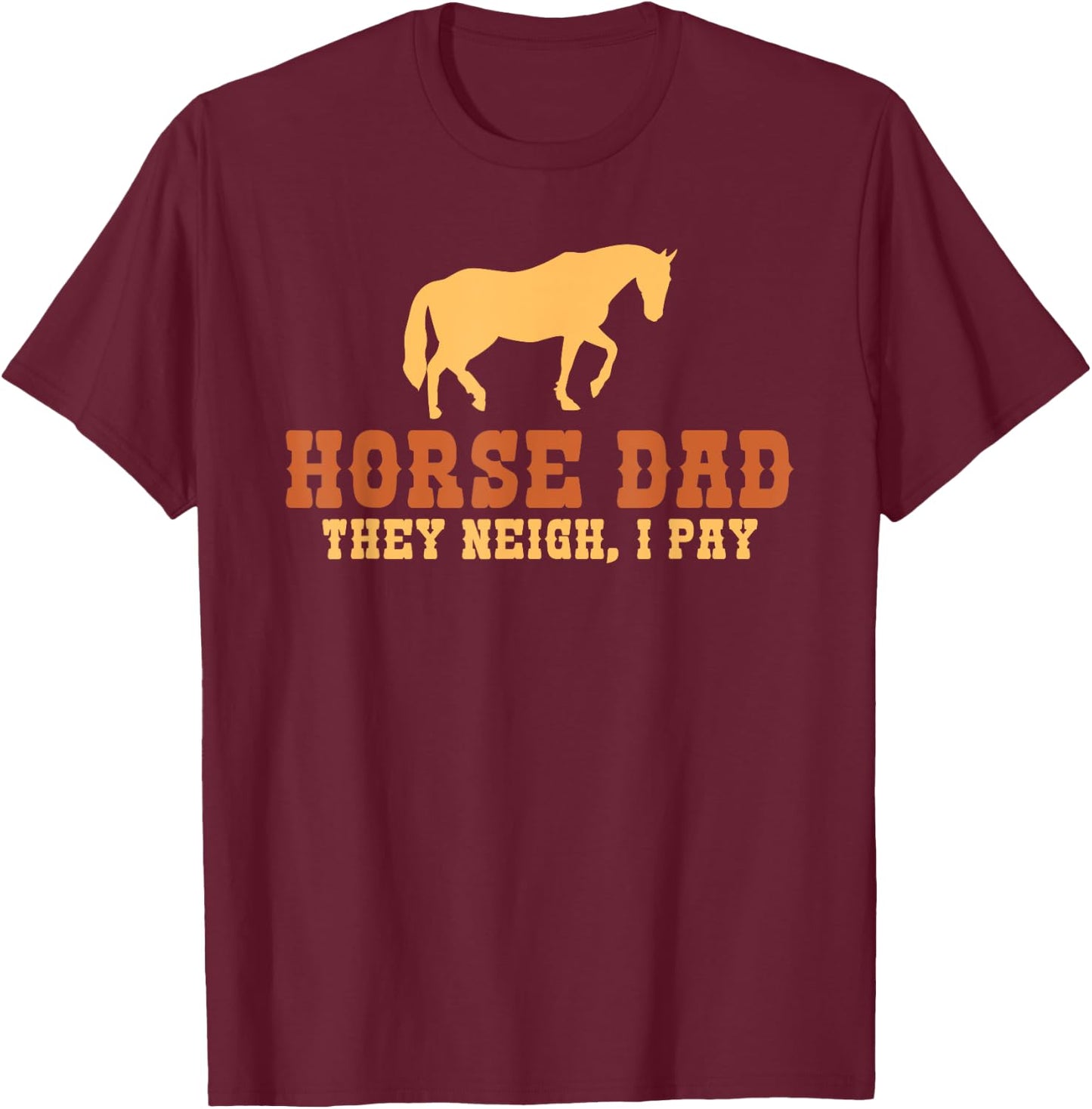 Horse Dad they neigh i pay Horse Riding Dad T-Shirt - T-Shirt | Maroon