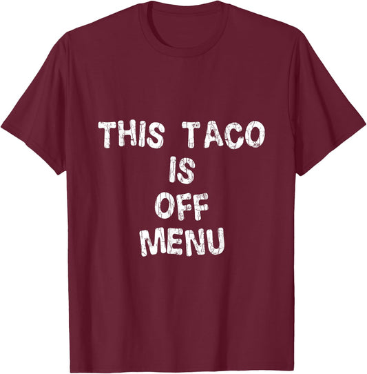 This Taco Is Off Menu Funny Tacos Mexican Food Lover Graphic T-Shirt - T-Shirt | Maroon