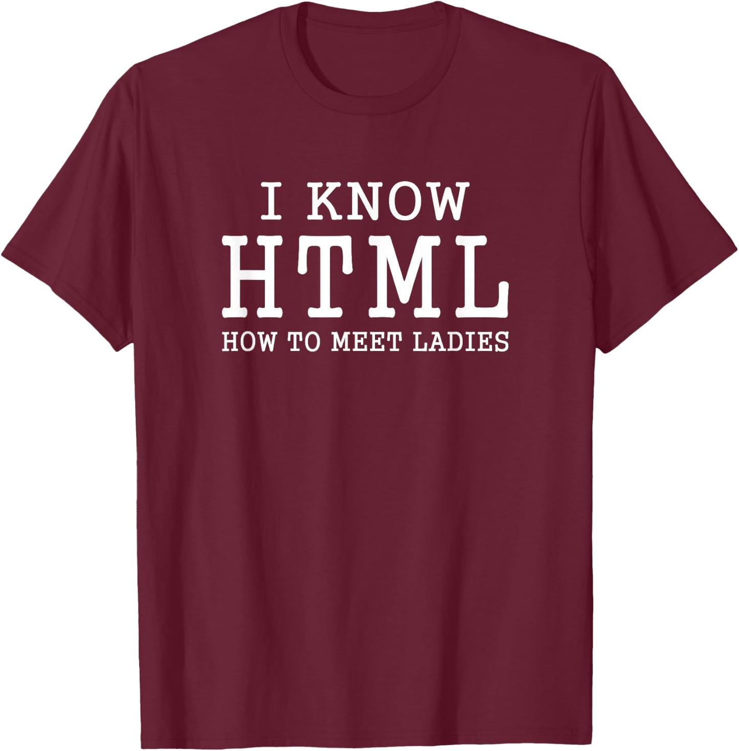 I Know HTML How To Meet Ladies Funny Programming Language T-Shirt - T-Shirt | Maroon