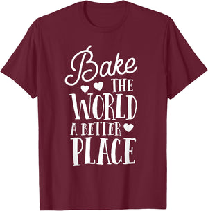 Bake The World A Better Place Gift Baker Lover Baking Mom T-Shirt - T-Shirt | Maroon