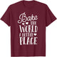Bake The World A Better Place Gift Baker Lover Baking Mom T-Shirt - T-Shirt | Maroon