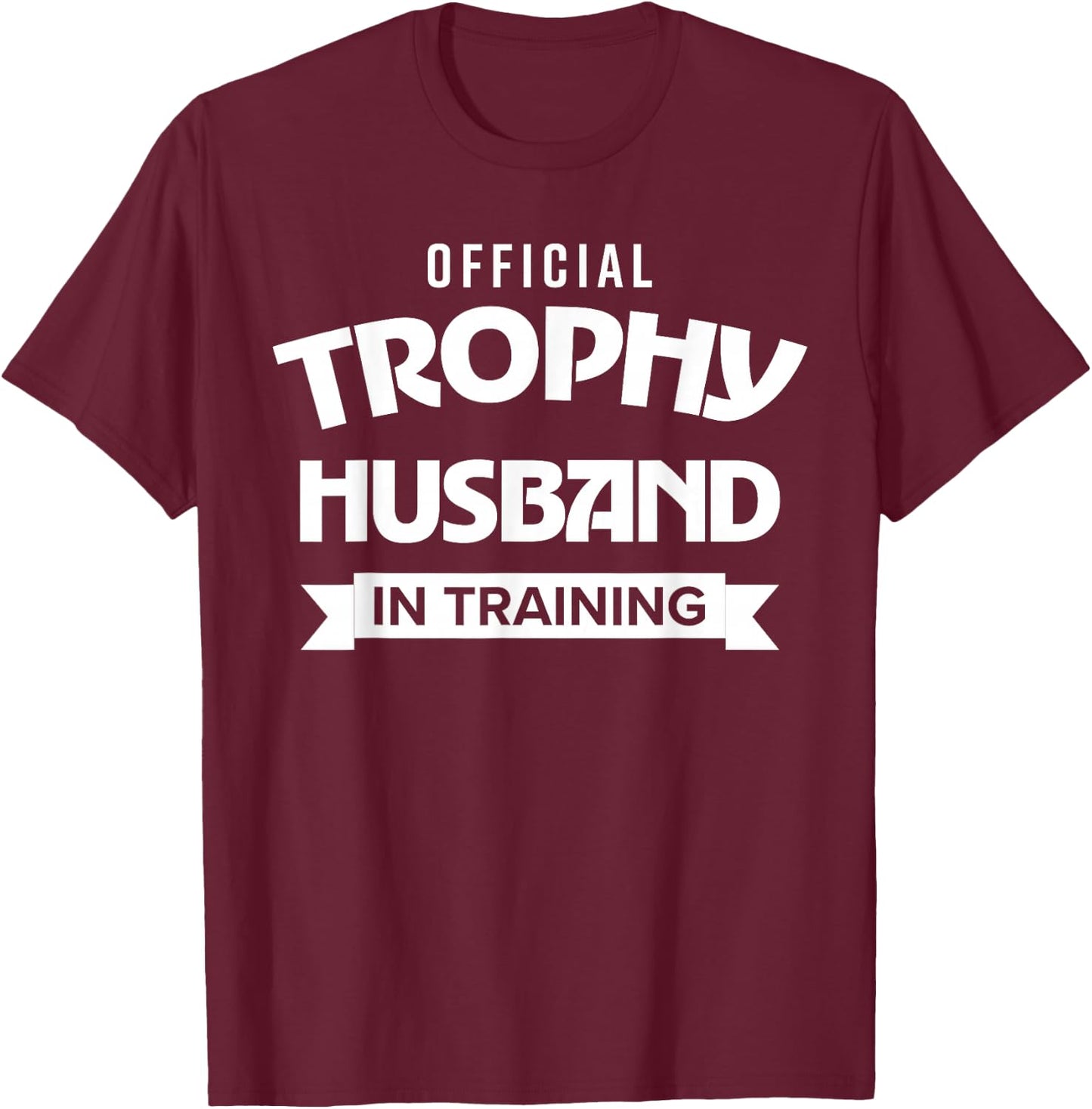 Funny Trophy Husband in Training – Sarcastic Groom Humor T-Shirt - T-Shirt | Maroon