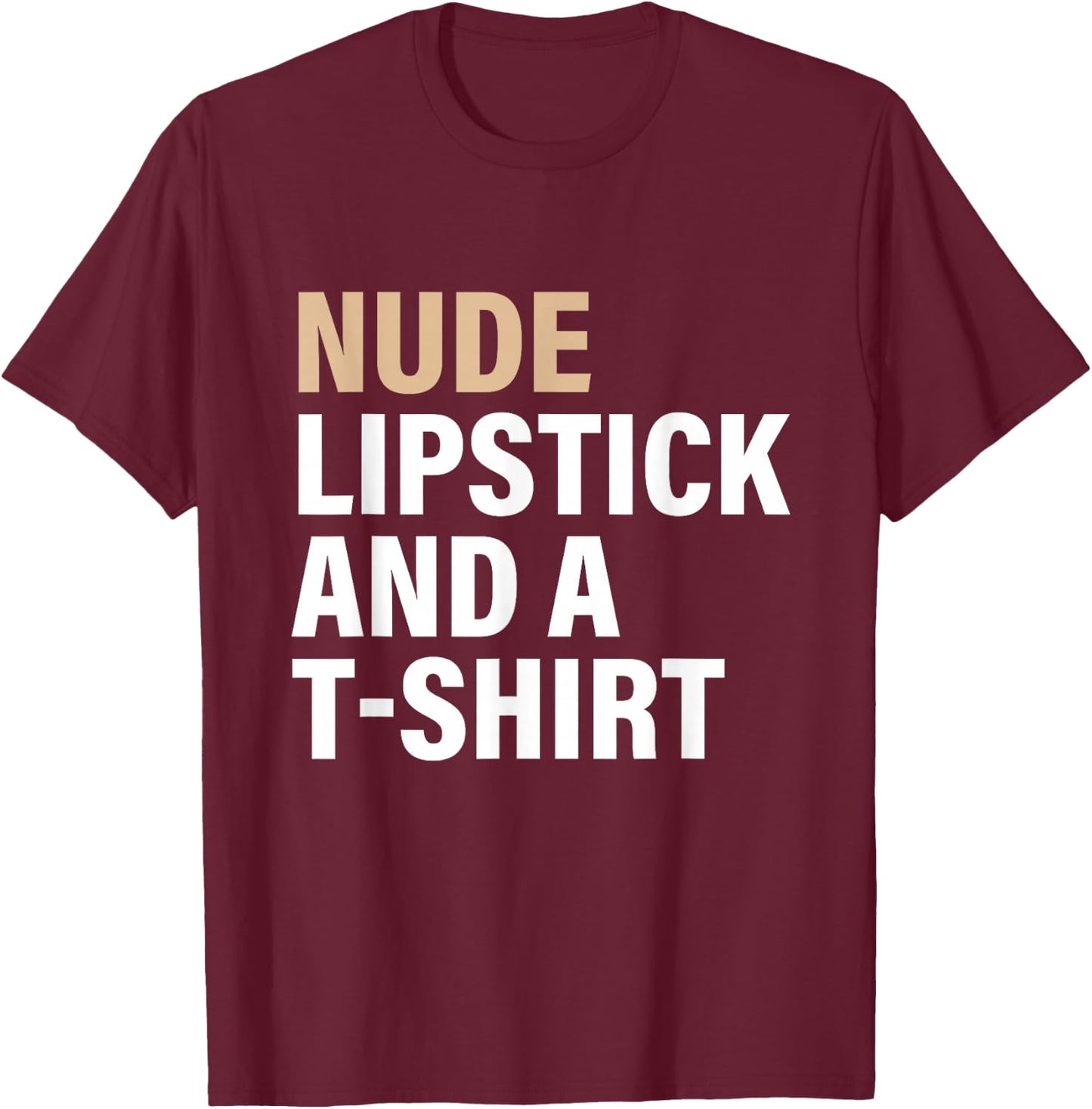 Nude Lipstick & A T-Shrt Apparel T-Shirt - T-Shirt | Maroon